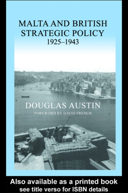 Malta and British Strategic Policy, 1925-43, PDF eBook