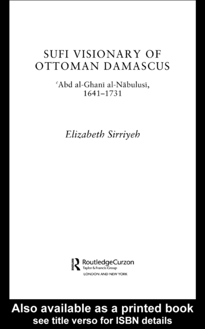 Sufi Visionary of Ottoman Damascus : 'Abd al-Ghani al-Nabulusi, 1641-1731, PDF eBook