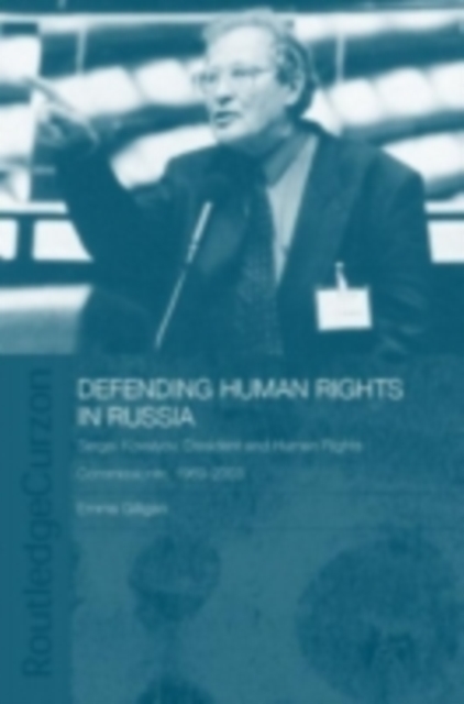 Defending Human Rights in Russia : Sergei Kovalyov, Dissident and Human Rights Commissioner, 1969-2003, PDF eBook