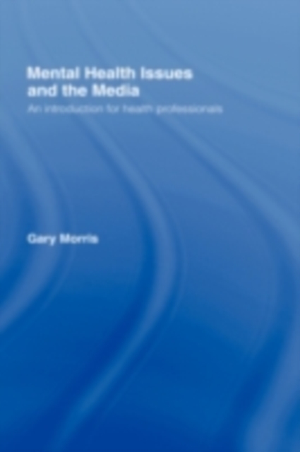 Mental Health Issues and the Media : An Introduction for Health Professionals, PDF eBook