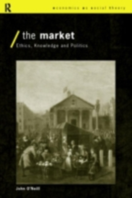 The Market : Ethics, Knowledge and Politics, PDF eBook