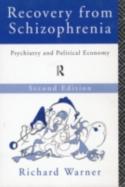 Recovery from Schizophrenia : Psychiatry and Political Economy, PDF eBook
