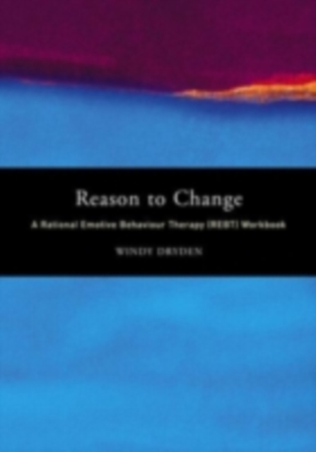 Reason to Change : A Rational Emotive Behaviour Therapy (REBT) Workbook, PDF eBook