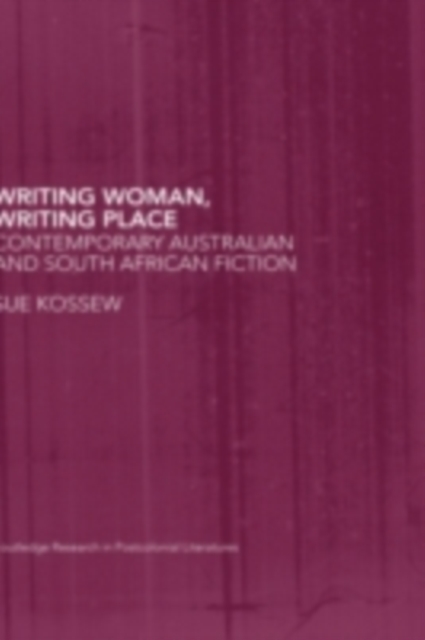 Writing Woman, Writing Place : Contemporary Australian and South African Fiction, PDF eBook