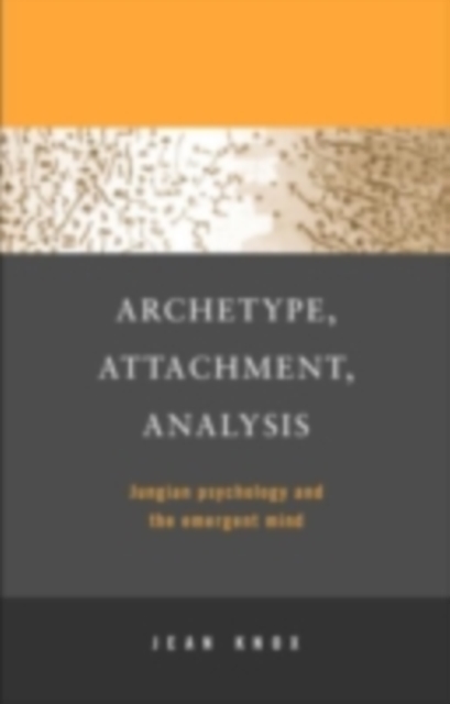 Archetype, Attachment, Analysis : Jungian Psychology and the Emergent Mind, PDF eBook
