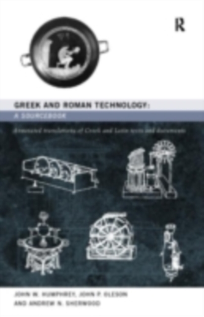Greek and Roman Technology: A Sourcebook : Annotated Translations of Greek and Latin Texts and Documents, PDF eBook