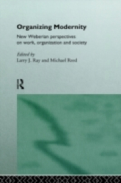 Organizing Modernity : New Weberian Perspectives on Work, Organization and Society, PDF eBook