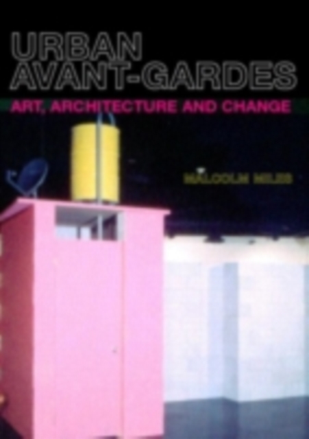 Urban Avant-Gardes : Art, Architecture and Change, PDF eBook