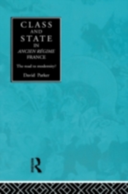 Class and State in Ancien Regime France : The Road to Modernity?, PDF eBook