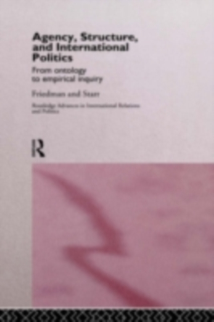 Agency, Structure and International Politics : From Ontology to Empirical Inquiry, PDF eBook