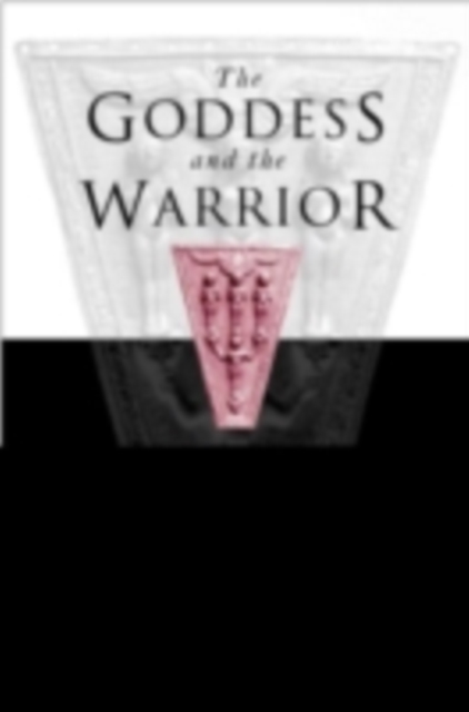 Goddess and the Warrior : The Naked Goddess and Mistress of the Animals in Early Greek Religion, PDF eBook