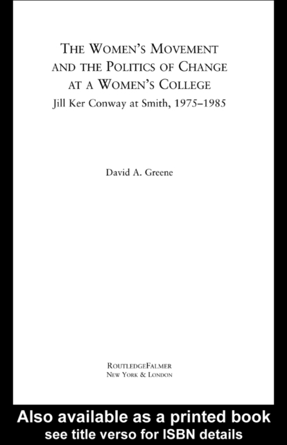 The Women's Movement and the Politics of Change at a Women's College : Jill Ker Conway at Smith, 1975-1985, PDF eBook