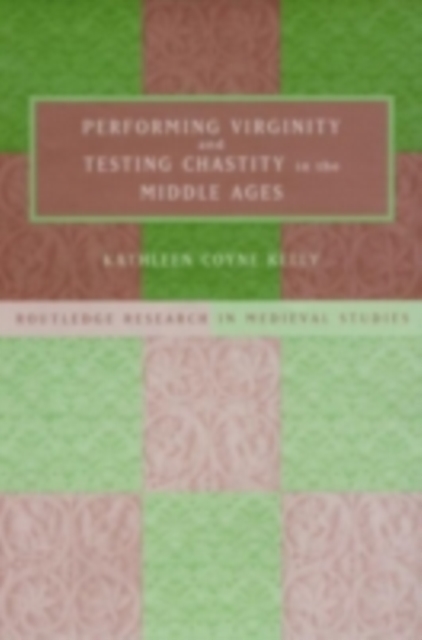Performing Virginity and Testing Chastity in the Middle Ages, PDF eBook
