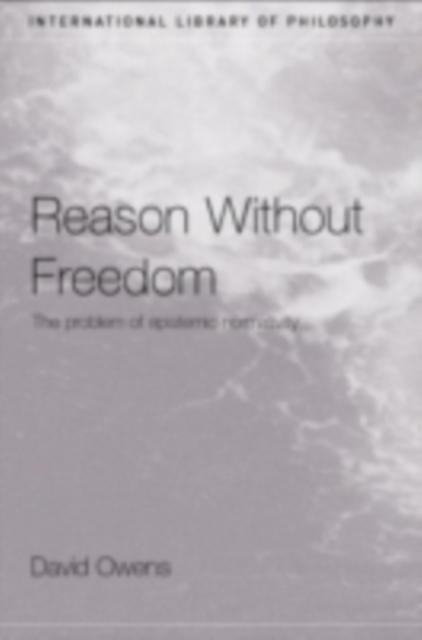 Reason Without Freedom : The Problem of Epistemic Normativity, PDF eBook