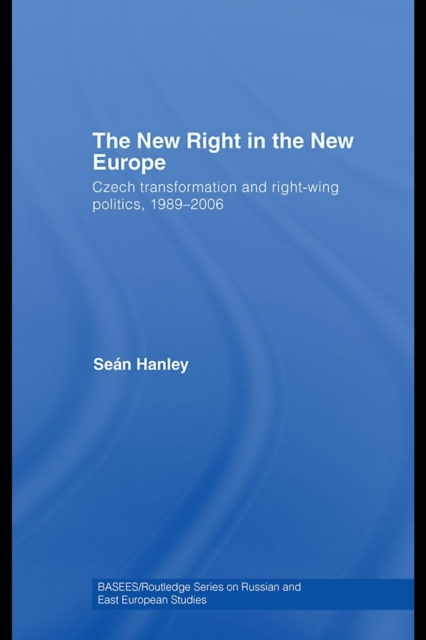 The New Right in the New Europe : Czech Transformation and Right-Wing Politics, 1989-2006, PDF eBook