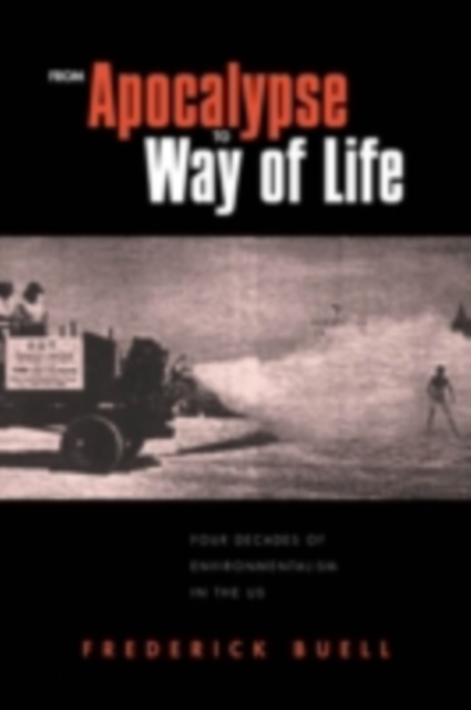 From Apocalypse to Way of Life : Environmental Crisis in the American Century, PDF eBook