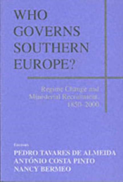 Who Governs Southern Europe? : Regime Change and Ministerial Recruitment, 1850-2000, PDF eBook