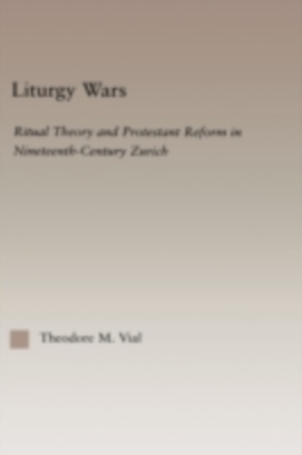 Liturgy Wars : Ritual Theory and Protestant Reform in Nineteenth-Century Zurich, PDF eBook