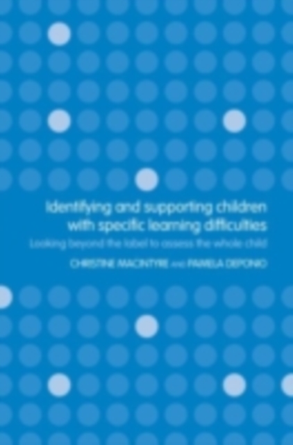 Identifying and Supporting Children with Specific Learning Difficulties : Looking beyond the label to support the whole child, PDF eBook