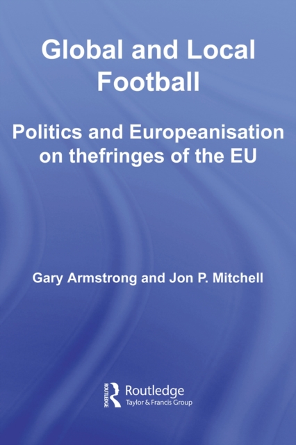 Global and Local Football : Politics and Europeanization on the fringes of the EU, PDF eBook