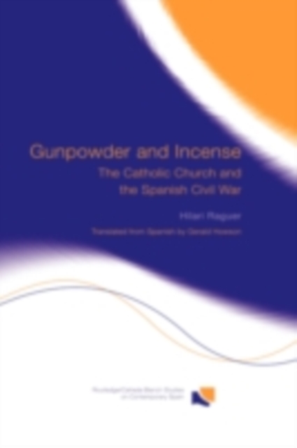 Gunpowder and Incense : The Catholic Church and the Spanish Civil War, PDF eBook