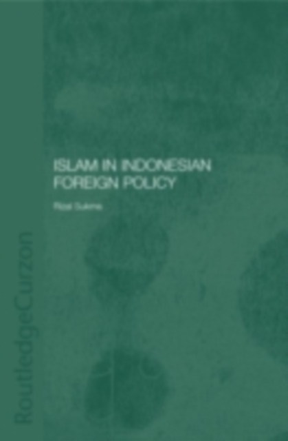 Islam in Indonesian Foreign Policy : Domestic Weakness and the Dilemma of Dual Identity, PDF eBook