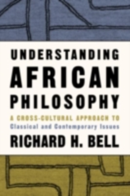 Understanding African Philosophy : A Cross-cultural Approach to Classical and Contemporary Issues, PDF eBook
