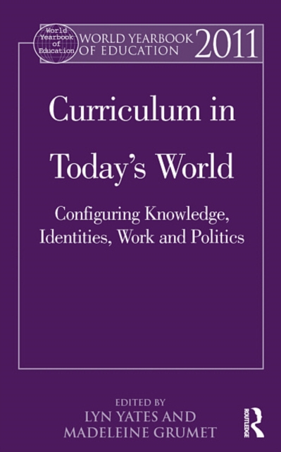 World Yearbook of Education 2011 : Curriculum in Today's World: Configuring Knowledge, Identities, Work and Politics, EPUB eBook