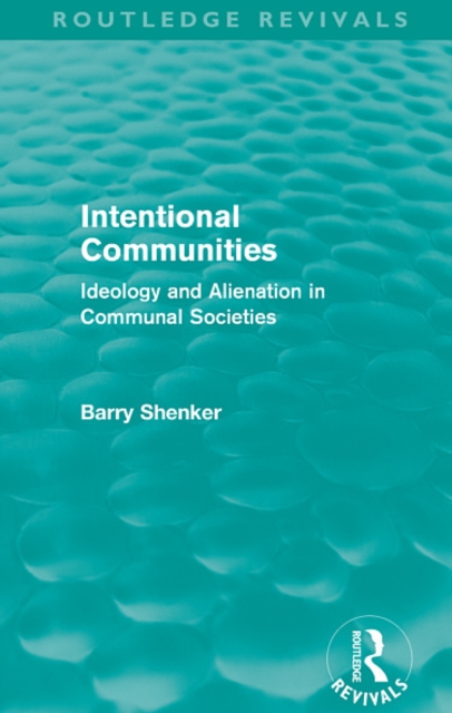 Intentional Communities (Routledge Revivals) : Ideology and Alienation in Communal Societies, EPUB eBook
