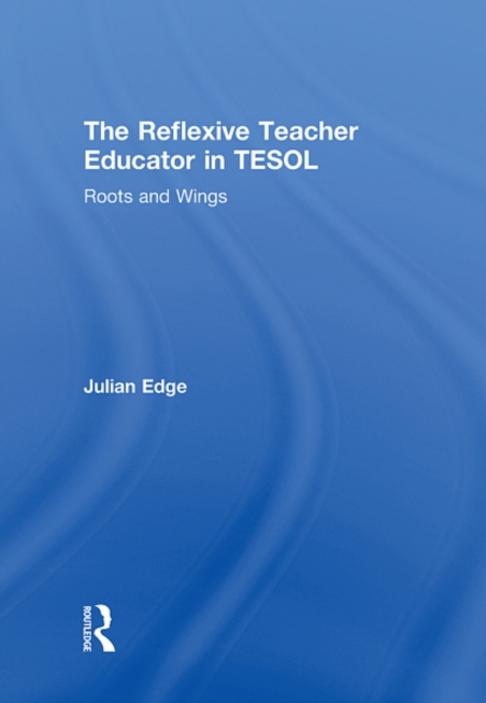 The Reflexive Teacher Educator in TESOL : Roots and Wings, EPUB eBook