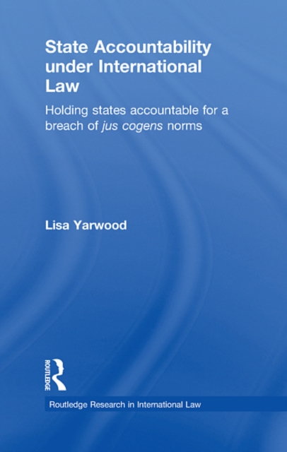 State Accountability under International Law : Holding States Accountable for a Breach of Jus Cogens Norms, EPUB eBook