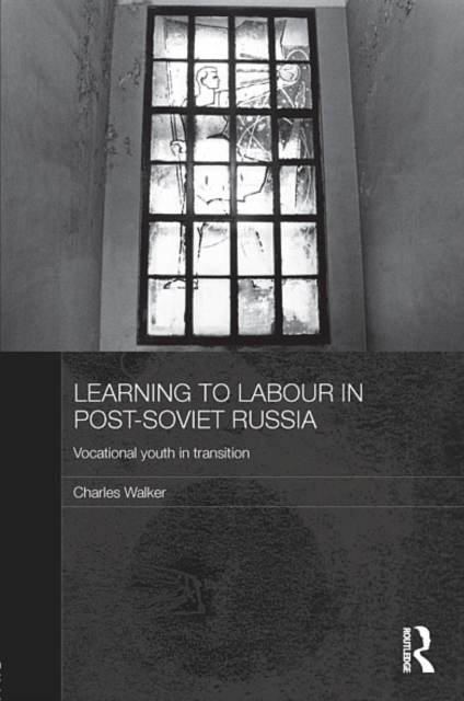 Learning to Labour in Post-Soviet Russia : Vocational youth in transition, EPUB eBook