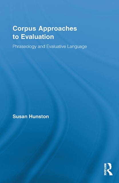 Corpus Approaches to Evaluation : Phraseology and Evaluative Language, EPUB eBook