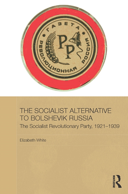 The Socialist Alternative to Bolshevik Russia : The Socialist Revolutionary Party, 1921-39, EPUB eBook
