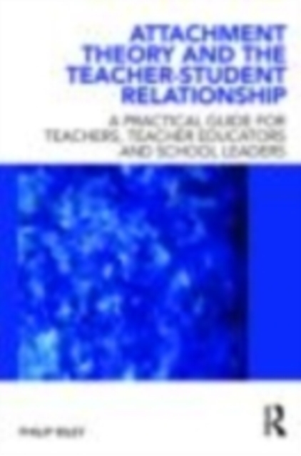 Attachment Theory and the Teacher-Student Relationship : A practical guide for teachers, teacher educators and school leaders, EPUB eBook