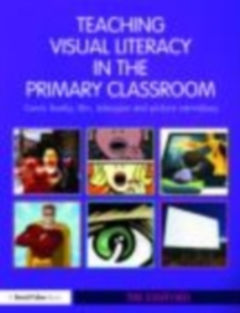 Teaching Visual Literacy in the Primary Classroom : Comic Books, Film, Television and Picture Narratives, EPUB eBook