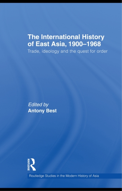 The International History of East Asia, 1900-1968 : Trade, Ideology and the Quest for Order, EPUB eBook