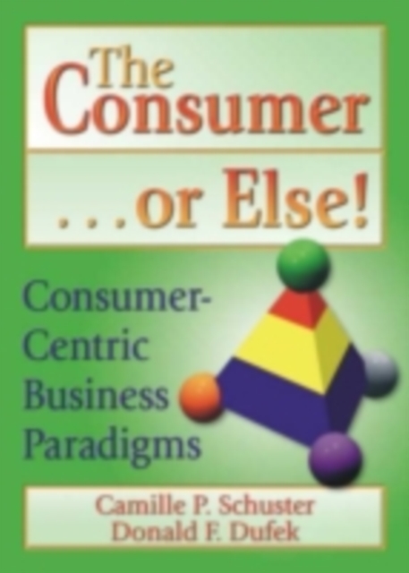 The Consumer . . . or Else! : Consumer-Centric Business Paradigms, EPUB eBook