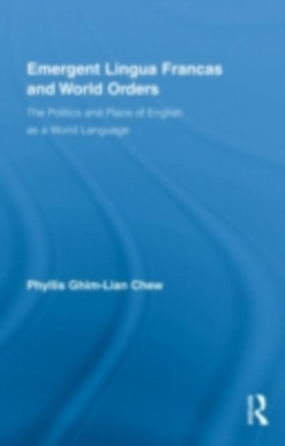Emergent Lingua Francas and World Orders : The Politics and Place of English as a World Language, PDF eBook