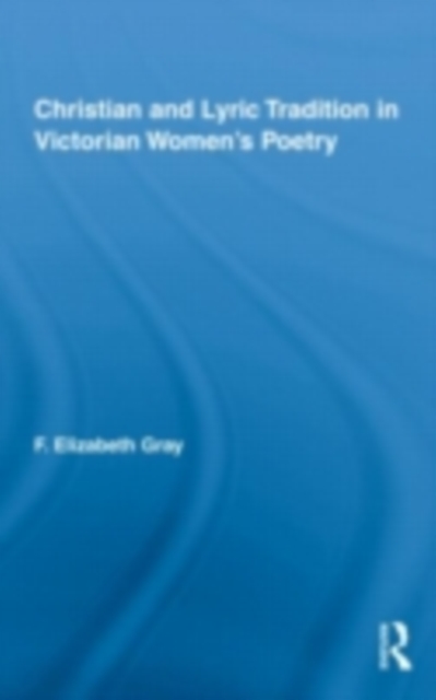 Christian and Lyric Tradition in Victorian Women's Poetry, PDF eBook