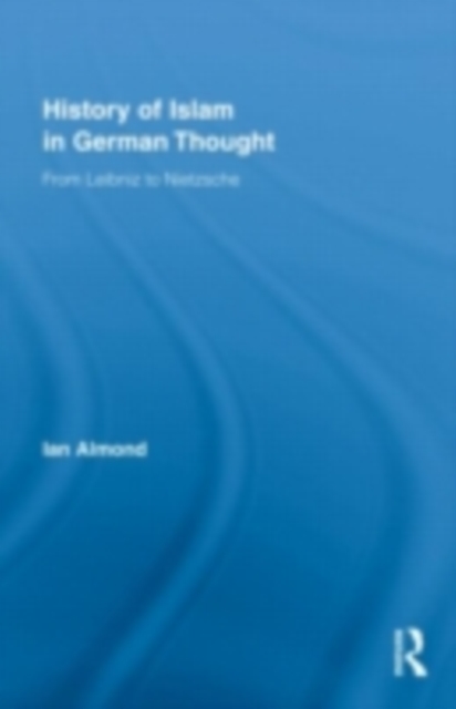 History of Islam in German Thought from Leibniz to Nietzsche, PDF eBook