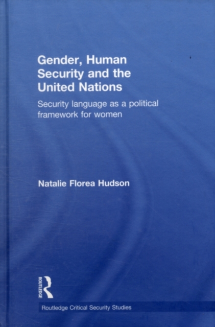 Gender, Human Security and the United Nations : Security Language as a Political Framework for Women, PDF eBook