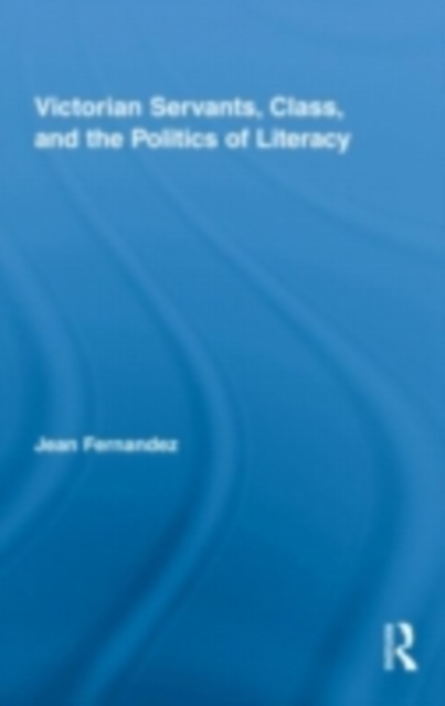 Victorian Servants, Class, and the Politics of Literacy, PDF eBook