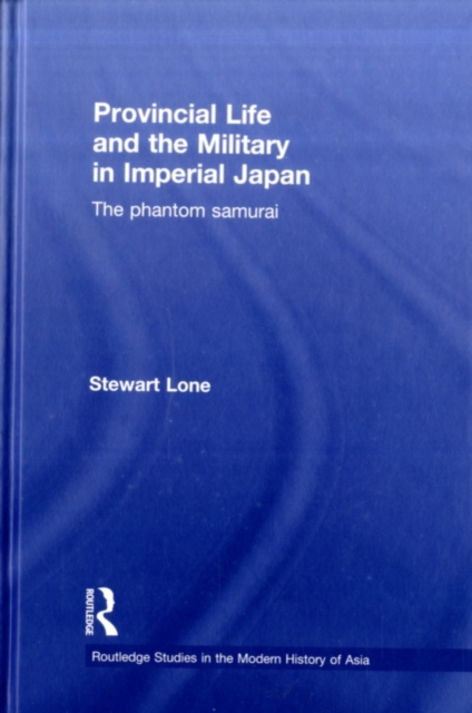 Provincial Life and the Military in Imperial Japan : The Phantom Samurai, PDF eBook