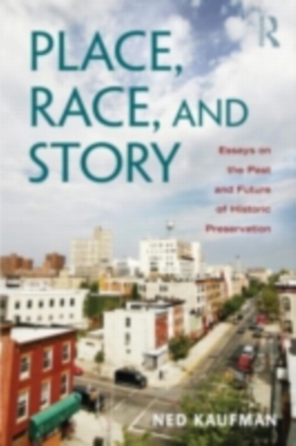Place, Race, and Story : Essays on the Past and Future of Historic Preservation, PDF eBook