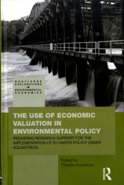 The Use of Economic Valuation in Environmental Policy : Providing Research Support for the Implementation of EU Water Policy Under Aquastress, PDF eBook
