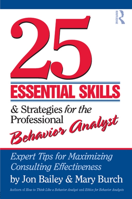 25 Essential Skills and Strategies for the Professional Behavior Analyst : Expert Tips for Maximizing Consulting Effectiveness, EPUB eBook
