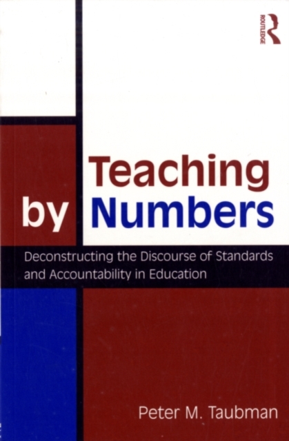 Teaching By Numbers : Deconstructing the Discourse of Standards and Accountability in Education, PDF eBook