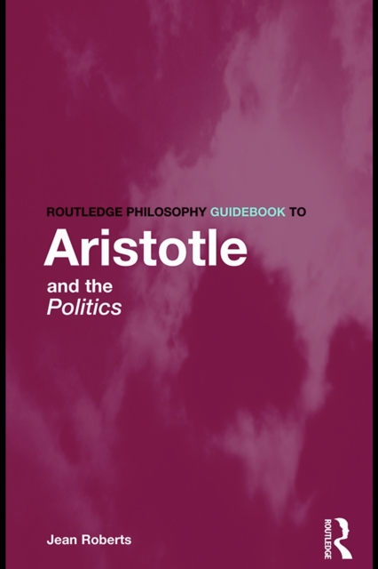 Routledge Philosophy Guidebook to Aristotle and the Politics, PDF eBook