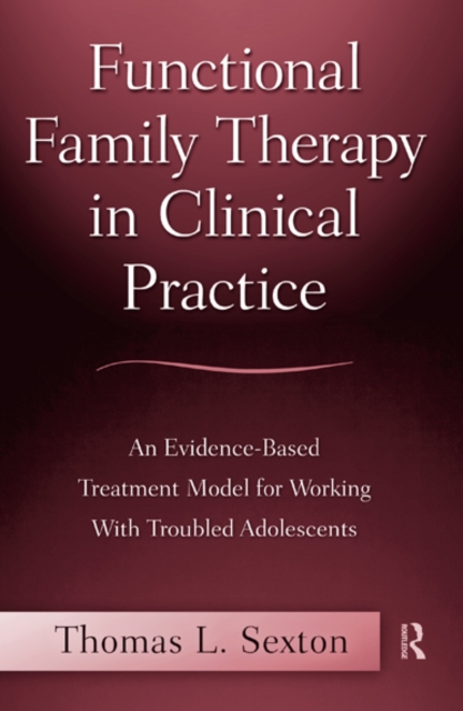 Functional Family Therapy in Clinical Practice : An Evidence-Based Treatment Model for Working With Troubled Adolescents, EPUB eBook